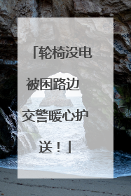 轮椅没电被困路边 交警暖心护送！