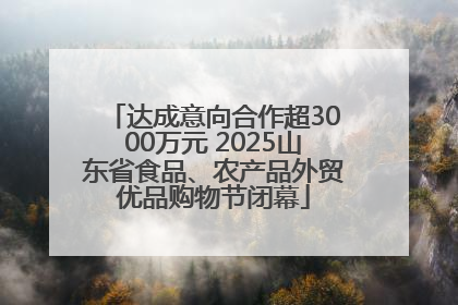 达成意向合作超3000万元 2025山东省食品、农产品外贸优品购物节闭幕