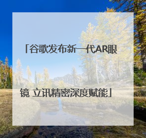 谷歌发布新一代AR眼镜 立讯精密深度赋能