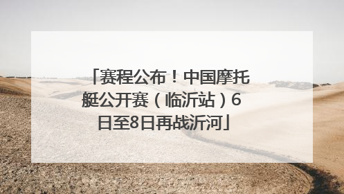 赛程公布！中国摩托艇公开赛（临沂站）6日至8日再战沂河