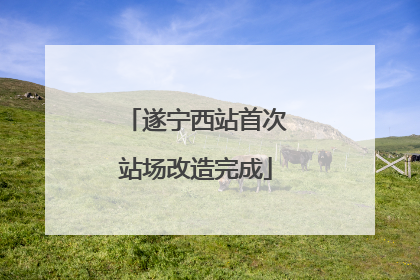遂宁西站首次站场改造完成