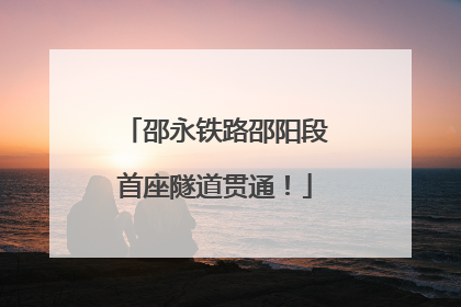 邵永铁路邵阳段首座隧道贯通！