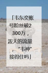 韦东奕账号粉丝破2300万，泼天的流量，“韦神”接得住吗