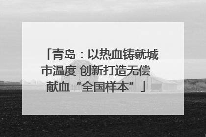 青岛：以热血铸就城市温度 创新打造无偿献血“全国样本”