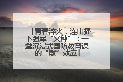 青春淬火,连山播下强军“火种”:一堂沉浸式国防教育课的“燃”效应