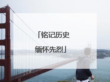 铭记历史 缅怀先烈