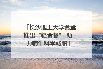 长沙理工大学食堂推出“轻食餐” 助力师生科学减脂