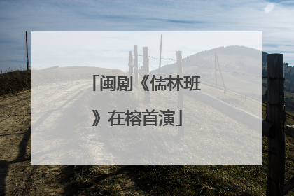 闽剧《儒林班》在榕首演