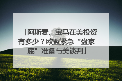 阿斯麦、宝马在美投资有多少？欧盟紧急“盘家底”准备与美谈判