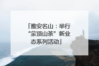 雅安名山：举行“蒙顶山茶”新业态系列活动