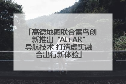 高德地图联合雷鸟创新推出“AI+AR”导航技术 打造虚实融合出行新体验