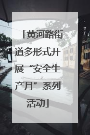 黄河路街道多形式开展“安全生产月”系列活动