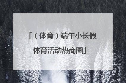 （体育）端午小长假 体育活动热商圈