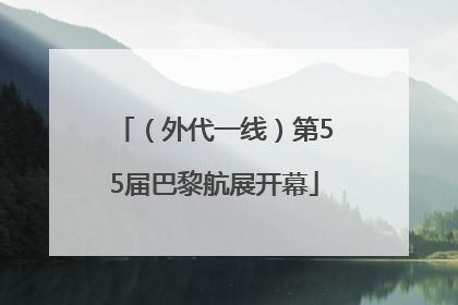 （外代一线）第55届巴黎航展开幕