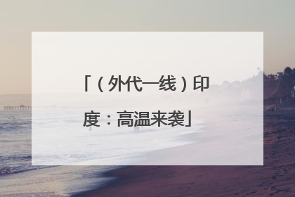 （外代一线）印度：高温来袭