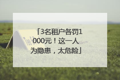 3名租户各罚1000元！这一人为隐患，太危险