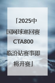 2025中国网球巡回赛CTA800临汾站赛事即将开赛