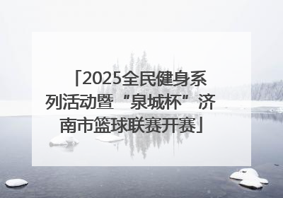2025全民健身系列活动暨“泉城杯”济南市篮球联赛开赛