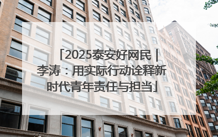 2025泰安好网民｜李涛：用实际行动诠释新时代青年责任与担当