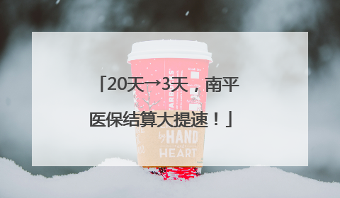 20天→3天，南平医保结算大提速！