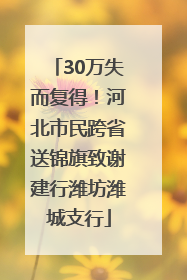 30万失而复得！河北市民跨省送锦旗致谢建行潍坊潍城支行