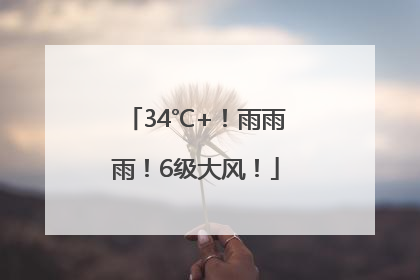 34℃+！雨雨雨！6级大风！