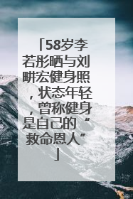 58岁李若彤晒与刘畊宏健身照，状态年轻，曾称健身是自己的“救命恩人”