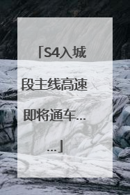S4入城段主线高速即将通车……
